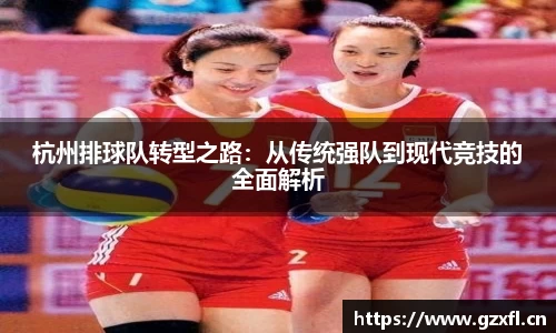 杭州排球队转型之路：从传统强队到现代竞技的全面解析